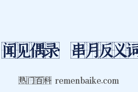 闻见偶录·串月反义词是什么意思的图片